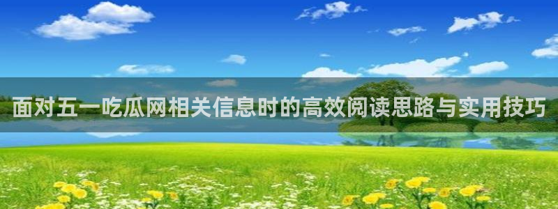 黑料爆料今日事件盘点：面对五一吃瓜网相关信息时的高效阅读思路与实用技巧